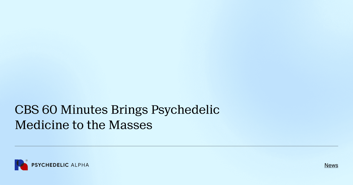 CBS 60 Minutes Brings Psychedelic Medicine to the Masses
