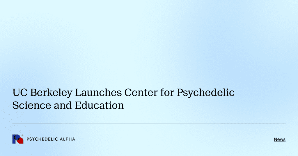 UC Berkeley Launches Center for Psychedelic Science and Education ...