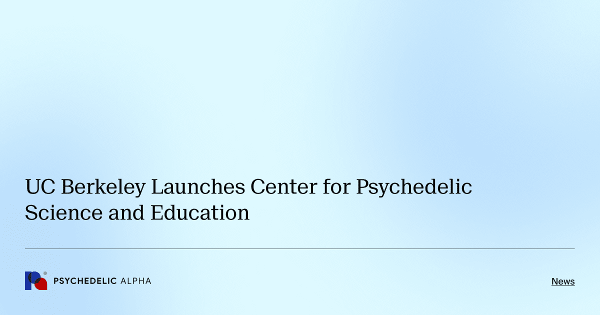 UC Berkeley Launches Center for Psychedelic Science and Education