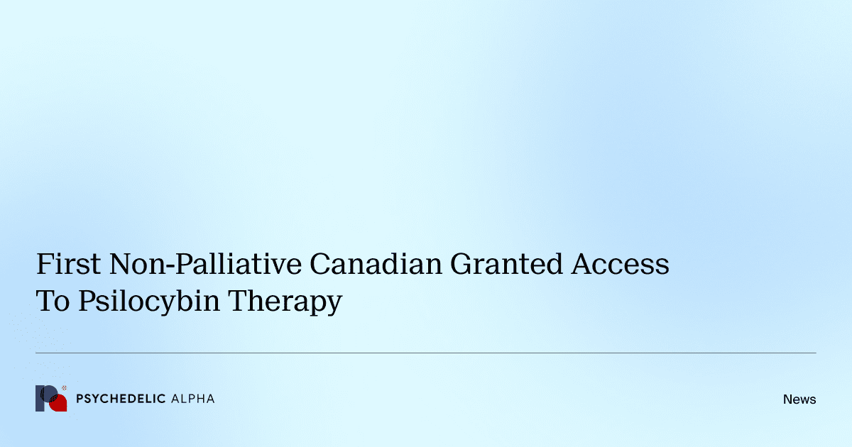 First Non-Palliative Canadian Granted Access To Psilocybin Therapy