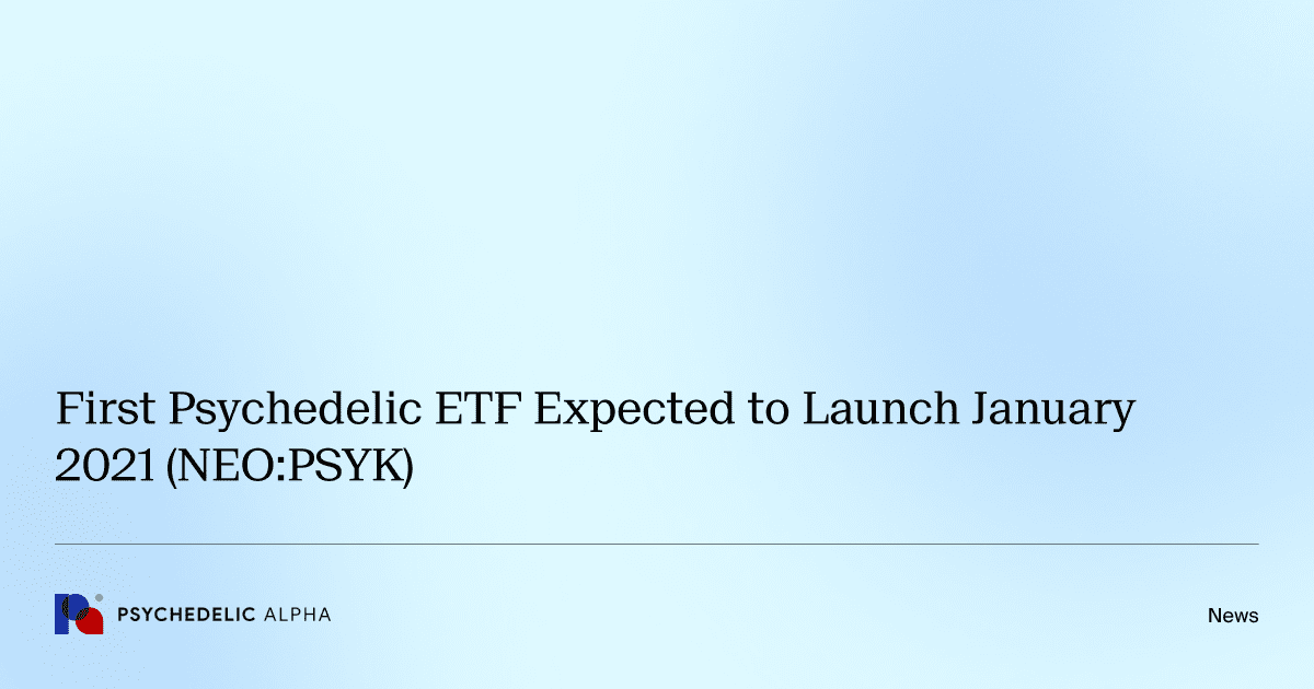 First Psychedelic ETF Expected to Launch January 2021 (NEO:PSYK)