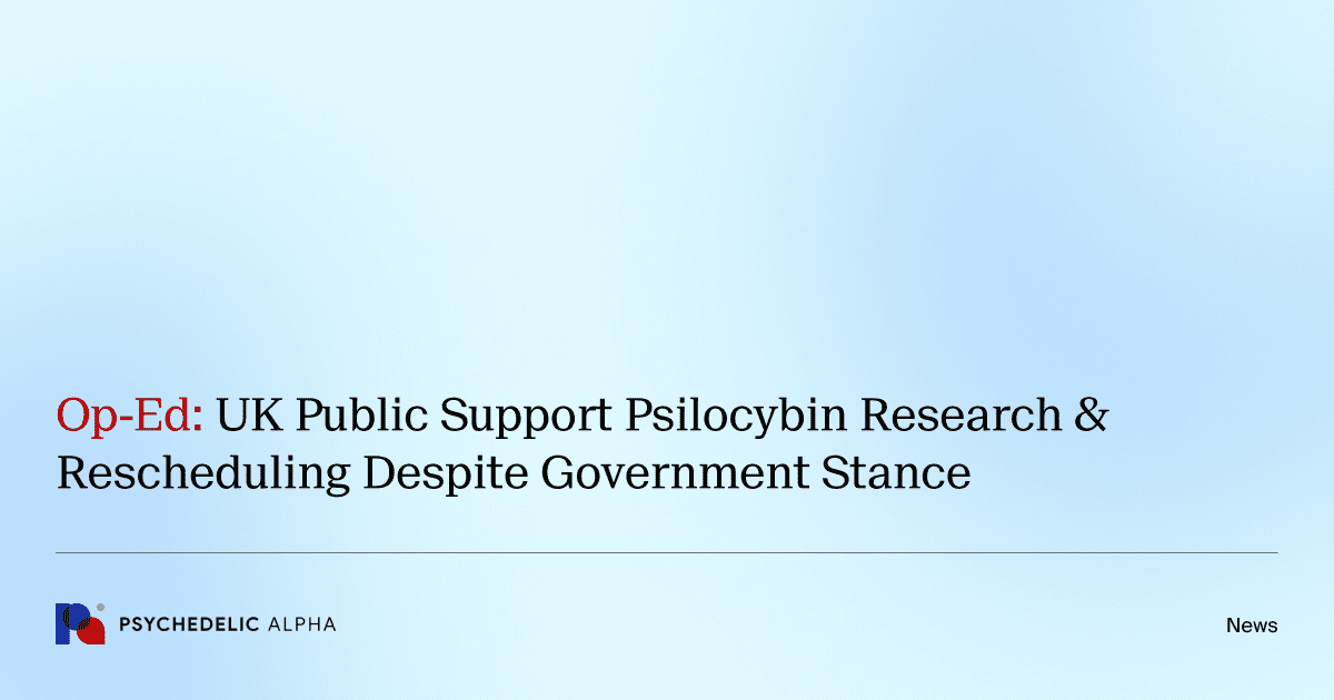 Op-Ed_ UK Public Support Psilocybin Research & Rescheduling Despite Government Stance