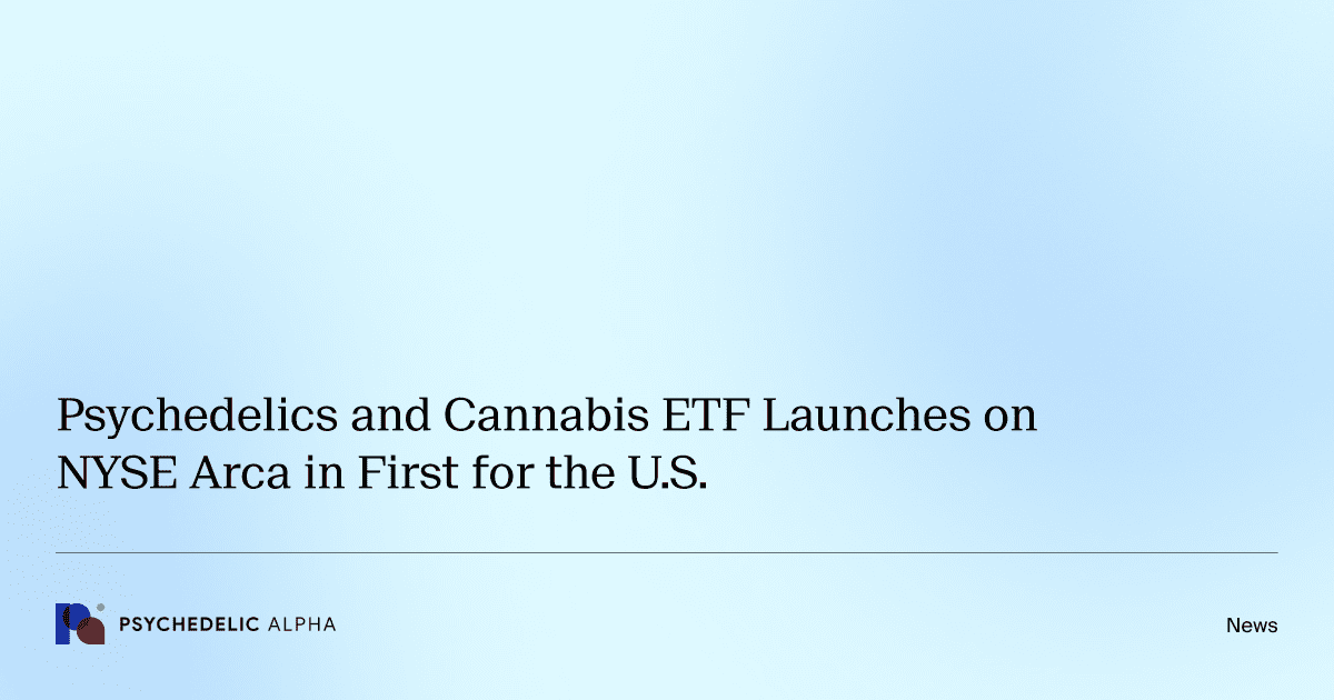 Psychedelics and Cannabis ETF Launches on NYSE Arca in First for the U.S.