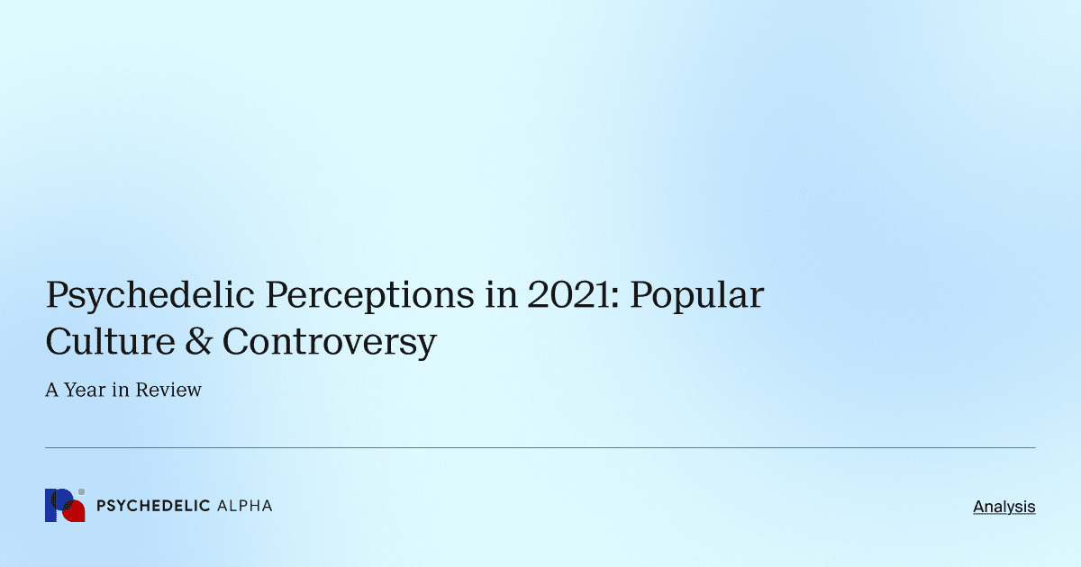 Psychedelic Perceptions in 2021: Popular Culture & Controversy