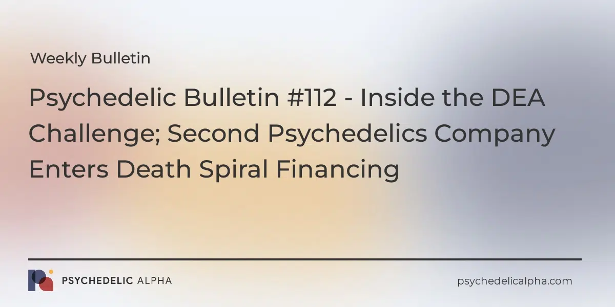 You are currently viewing Psychedelic Bulletin #112 – Inside the DEA Challenge; Second Psychedelics Company Enters Death Spiral Financing