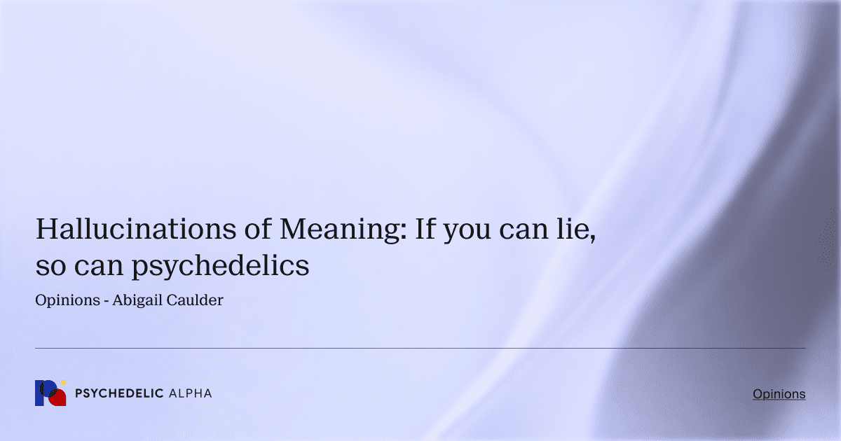 Hallucinations of Meaning: If you can lie, so can psychedelics