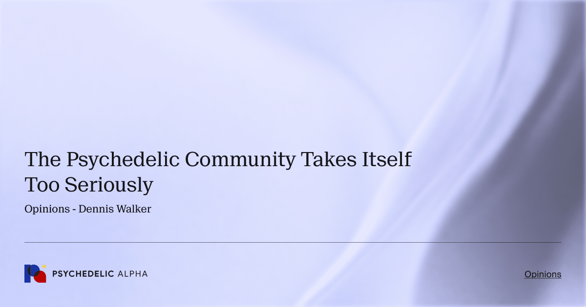 The Psychedelic Community Takes Itself Too Seriously