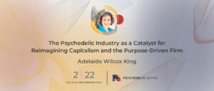 Read more about the article Adelaide Wilcox King: The Psychedelic Industry as a Catalyst for Reimagining Capitalism and the Purpose-Driven Firm​