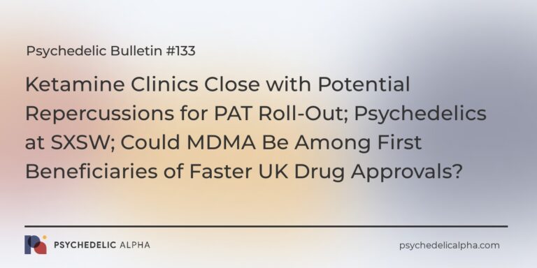 Psychedelic Bulletin #133: Ketamine Clinics Close with Potential Repercussions for PAT Roll-Out; Psychedelics at SXSW; Could MDMA Be Among First Beneficiaries of Faster UK Drug Approvals?