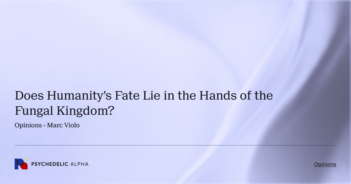 Does Humanity’s Fate Lie in the Hands of the Fungal Kingdom?
