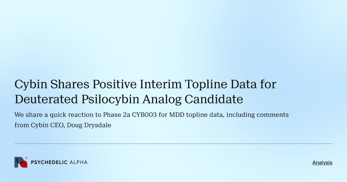 We share a quick reaction to Phase 2a CYB003 for MDD topline data, including comments from Cybin CEO, Doug Drysdale