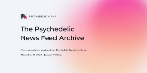 Read more about the article The Psychedelic News Feed: Dec 11 2023 – Jan 7, 2024