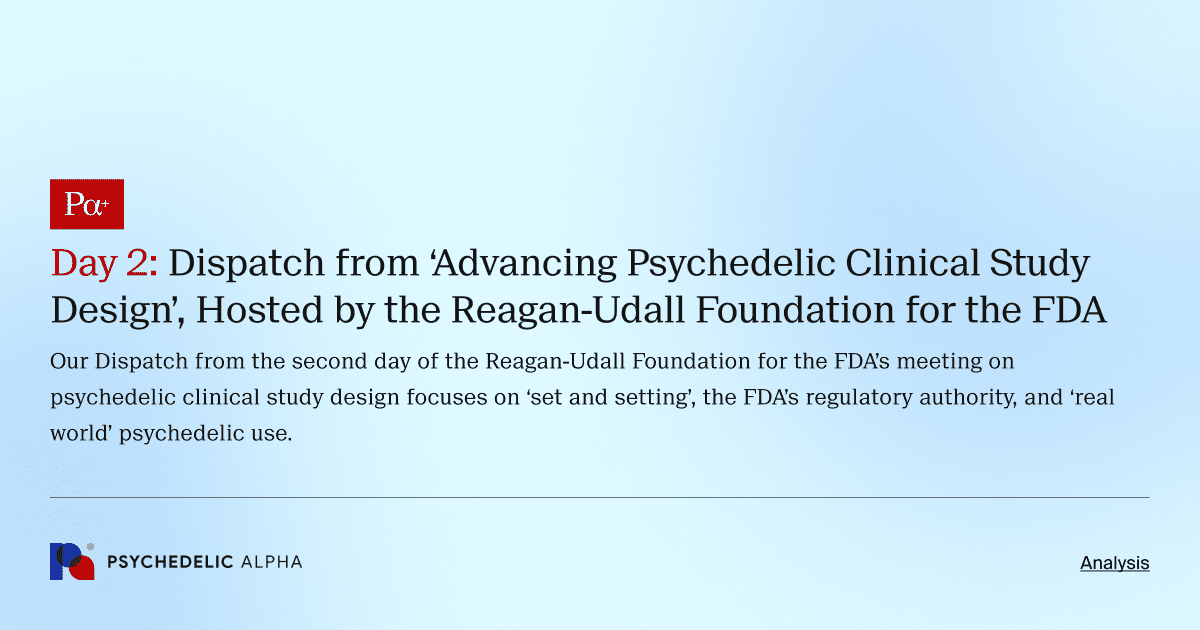 Day 2: Dispatch from ‘Advancing Psychedelic Clinical Study Design’, Hosted by the Reagan-Udall Foundation for the FDA