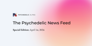 Read more about the article The Psychedelic News Feed: April 1, 2024