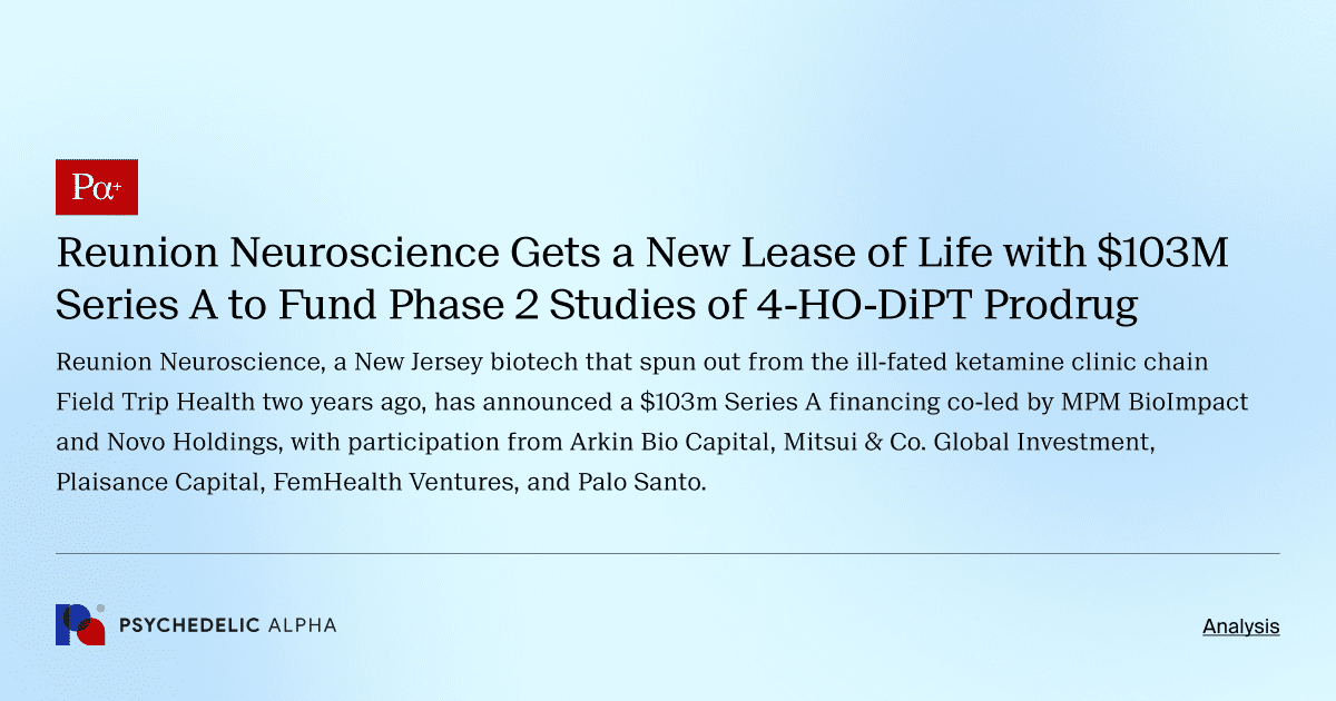 Reunion Neuroscience Gets a New Lease of Life with $103M Series A to Fund Phase 2 Studies of 4-HO-DiPT Prodrug