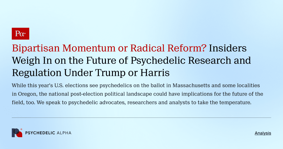 Bipartisan Momentum or Radical Reform? Insiders Weigh In on the Future of Psychedelic Research and Regulation Under Trump or Harris