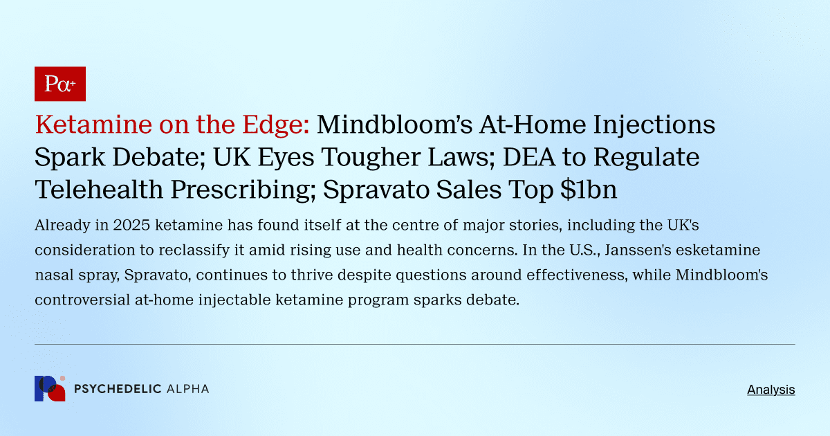 Ketamine on the Edge: Mindbloom’s At-Home Injections Spark Debate; UK Eyes Tougher Laws; DEA to Regulate Telehealth Prescribing; Spravato Sales Top $1bn