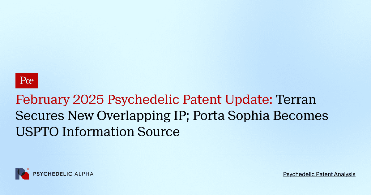 February 2025 Psychedelic Patent Update: Terran Secures New Overlapping IP; Porta Sophia Becomes USPTO Information Source