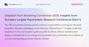 Read more about the article Dispatch from Breaking Convention 2025: Insights from Europe’s Largest Psychedelic Research Conference (Part 1)