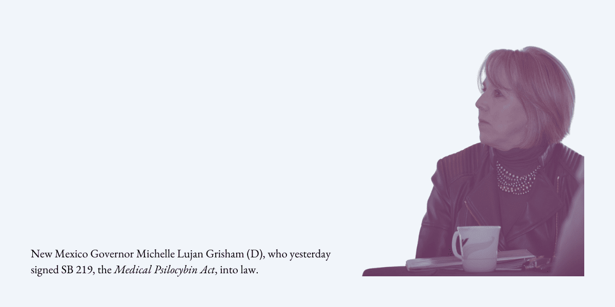 New Mexico Governor Michelle Lujan Grisham (D), who yesterday signed SB 219, the Medical Psilocybin Act, into law. 2