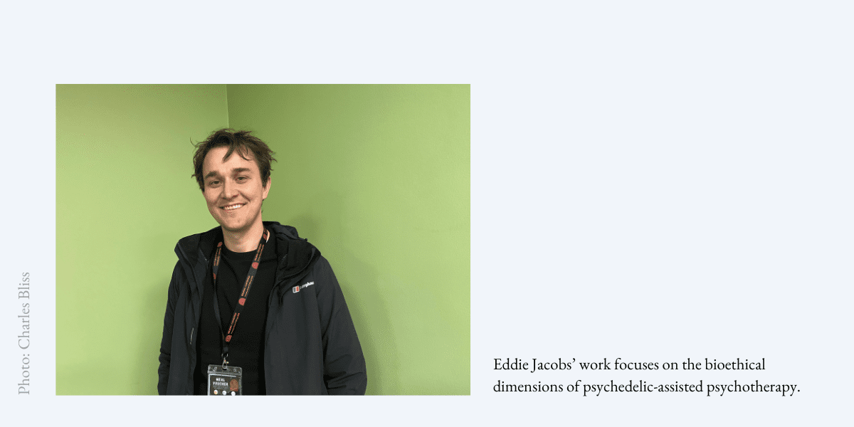 Eddie Jacobs’ work focuses on the bioethical dimensions of psychedelic-assisted psychotherapy
