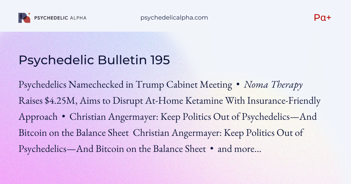 You are currently viewing Pα+ Psychedelic Bulletin #195: Psychedelics Namechecked in Trump Cabinet Meeting; Noma Therapy Aims to Disrupt At-Home Ketamine; Christian Angermayer on the Politics and Business of Psychedelics, Bitcoin