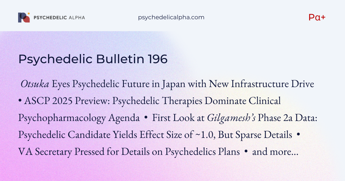 You are currently viewing Pα+ Psychedelic Bulletin #196: Otsuka Eyes Psychedelic Future in Japan; First Look at Gilgamesh’s Phase 2a Data; ASCP 2025 Preview; VA Sec. Pressed on Psychedelics Plans