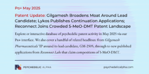 Read more about the article May 2025 Psychedelic Patent Update: Gilgamesh Broadens Moat Around Lead Candidate Following Positive Phase 2a Readout; Lykos Publishes Further Continuation Applications; Reconnect Joins Crowded 5-MeO-DMT Patent Landscape