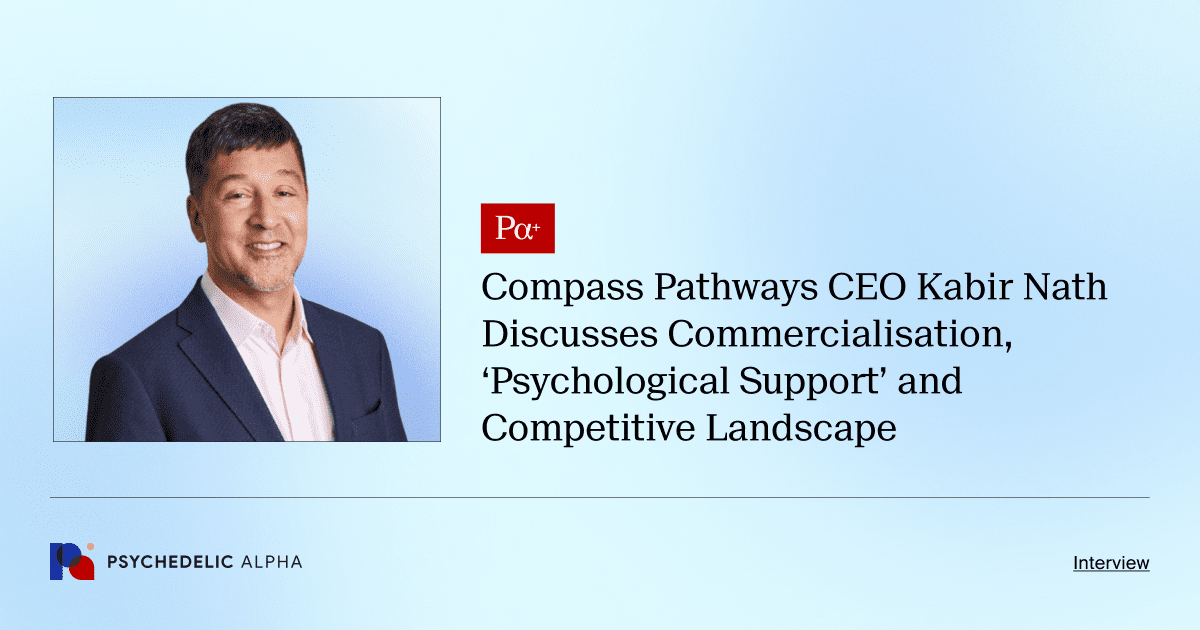 Compass Pathways CEO Kabir Nath Discusses Commercialisation, ‘Psychological Support’ and Competitive Landscape