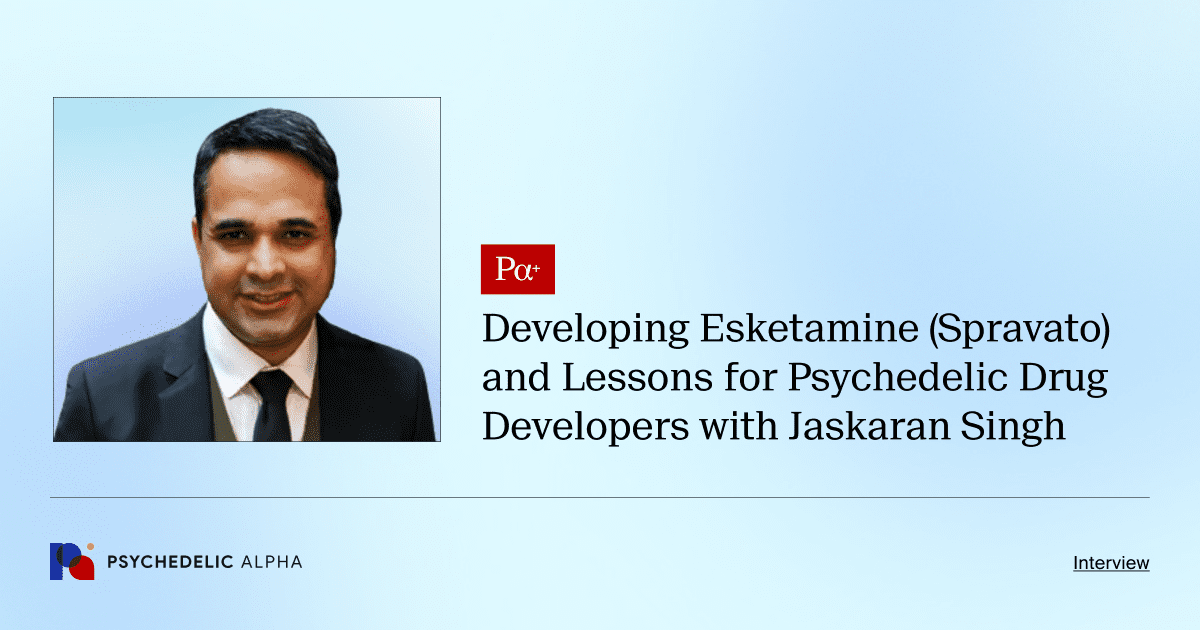 Developing Esketamine (Spravato) and Lessons for Psychedelic Drug Developers with Jaskaran Singh