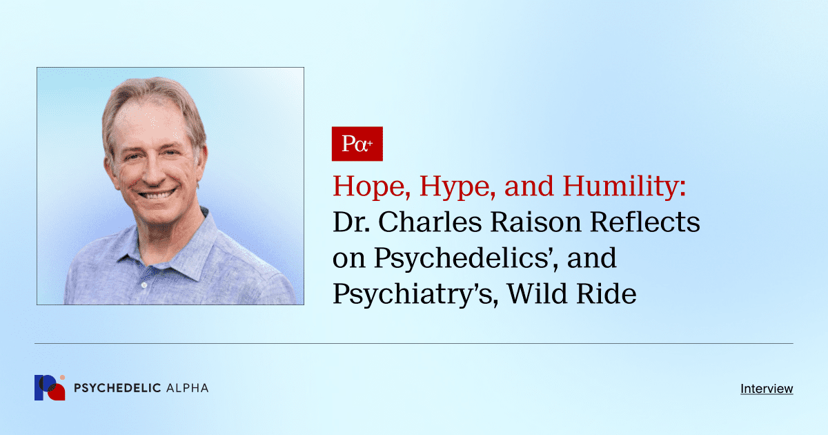 Hope, Hype, and Humility_ Dr. Charles Raison Reflects on Psychedelics’, and Psychiatry’s, Wild Ride