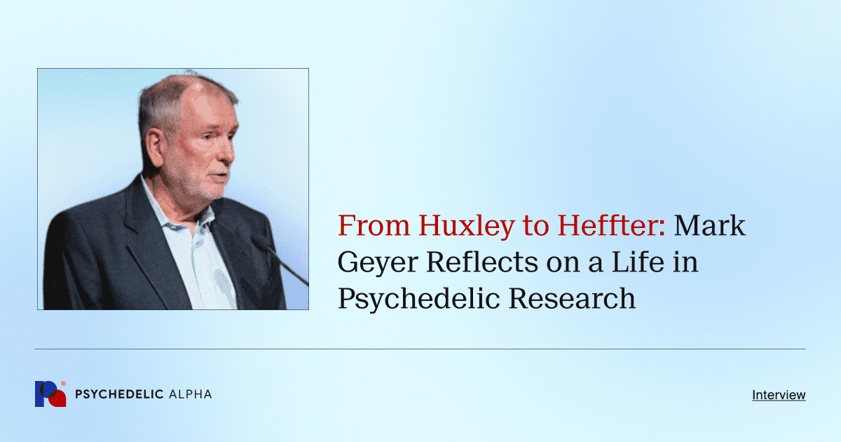 From Huxley to Heffter_ Mark Geyer Reflects on a Life in Psychedelic Research