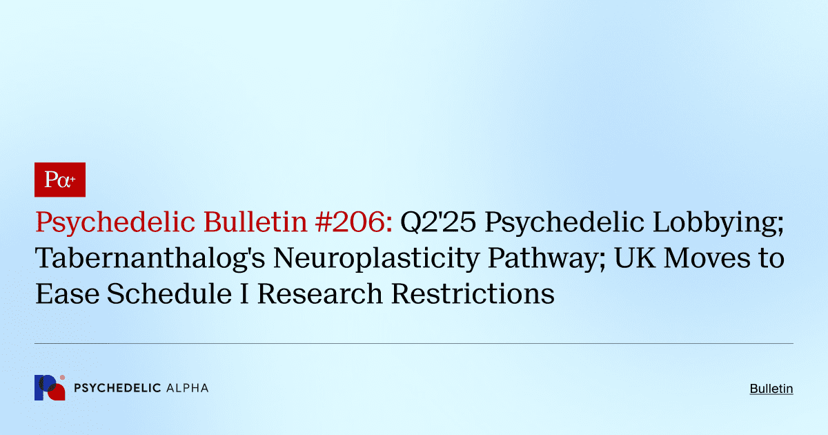 Psychedelic Bulletin #206: Q2'25 Psychedelic Lobbying; Tabernanthalog's Neuroplasticity Pathway; UK Moves to Ease Schedule I Research Restrictions