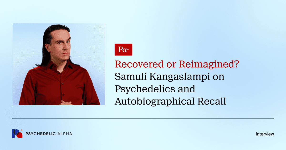Recovered or Reimagined_ Samuli Kangaslampi on Psychedelics and Autobiographical Recall