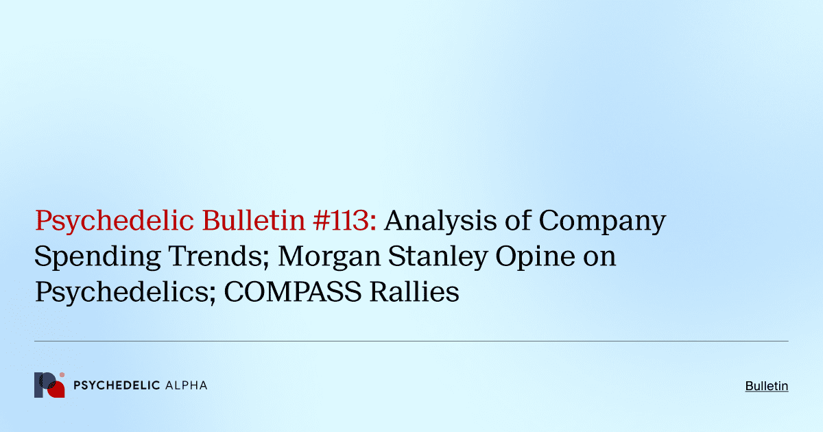 Psychedelic Bulletin #113: Analysis of Company Spending Trends; Morgan Stanley Opine on Psychedelics; COMPASS Rallies
