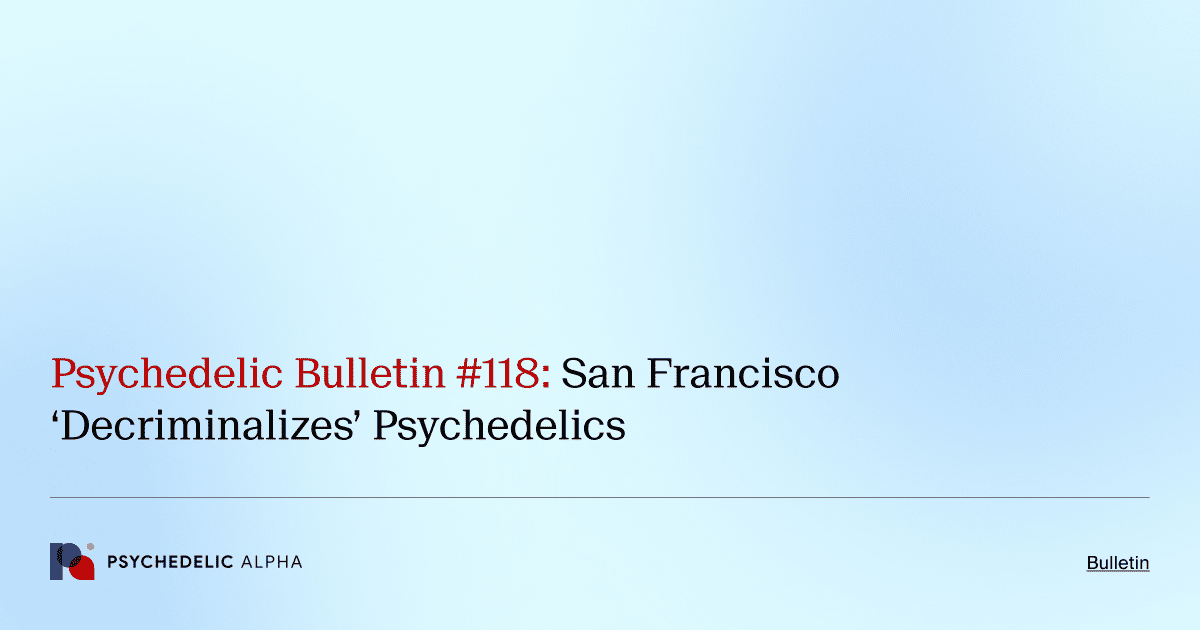 Psychedelic Bulletin #118: San Francisco ‘Decriminalizes’ Psychedelics