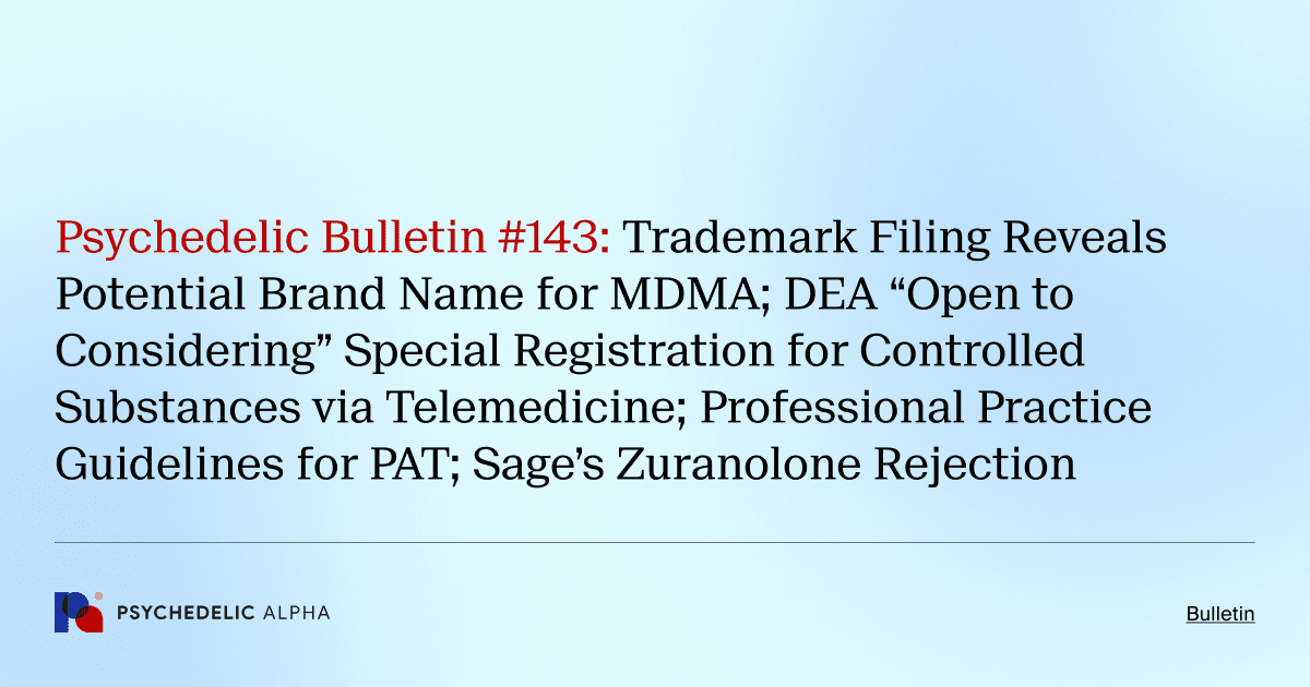 Psychedelic Bulletin #143: Trademark Filing Reveals Potential Brand Name for MDMA; DEA “Open to Considering” Special Registration for Controlled Substances via Telemedicine; Professional Practice Guidelines for PAT; Sage’s Zuranolone Rejection