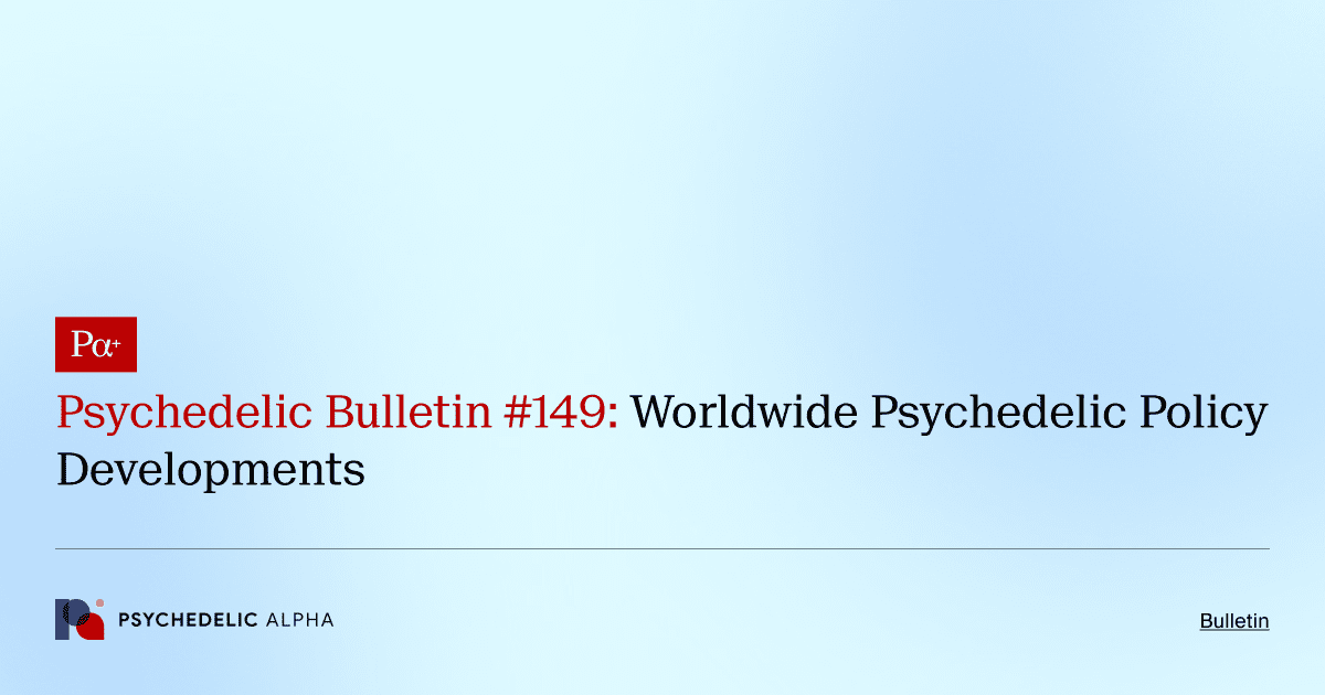 Psychedelic Bulletin #149: Worldwide Psychedelic Policy Developments