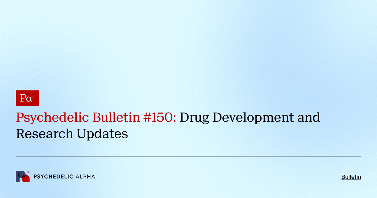 Psychedelic Bulletin #150: Drug Development and Research Updates