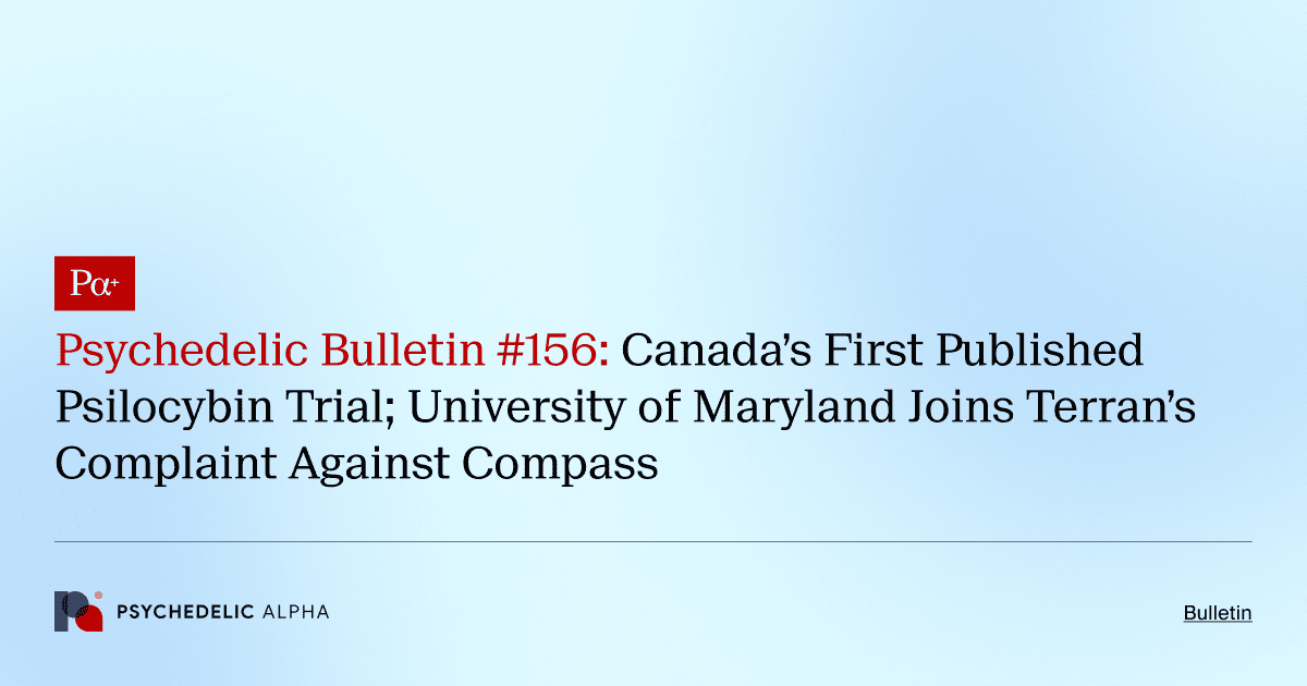 Psychedelic Bulletin #156: Canada’s First Published Psilocybin Trial; University of Maryland Joins Terran’s Complaint Against Compass