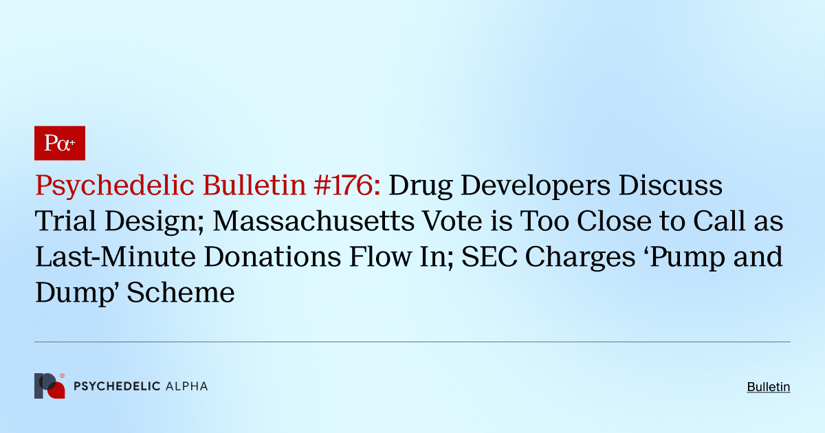 Psychedelic Bulletin #176: Drug Developers Discuss Trial Design; Massachusetts Vote is Too Close to Call as Last-Minute Donations Flow In; SEC Charges ‘Pump and Dump’ Scheme