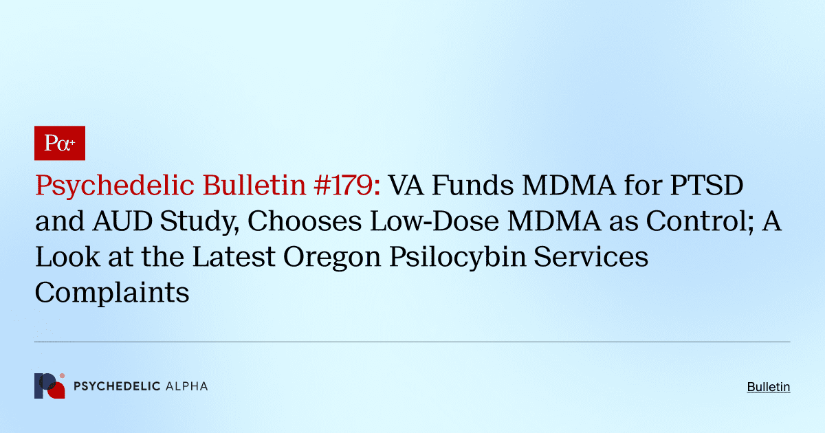 Psychedelic Bulletin #179: VA Funds MDMA for PTSD and AUD Study, Chooses Low-Dose MDMA as Control; A Look at the Latest Oregon Psilocybin Services Complaints