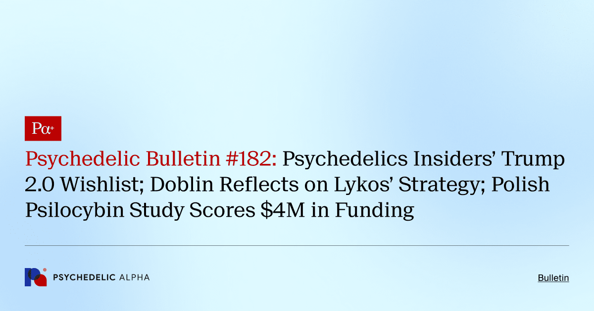 Psychedelic Bulletin #182: Psychedelics Insiders’ Trump 2.0 Wishlist; Doblin Reflects on Lykos’ Strategy; Polish Psilocybin Study Scores $4M in Funding