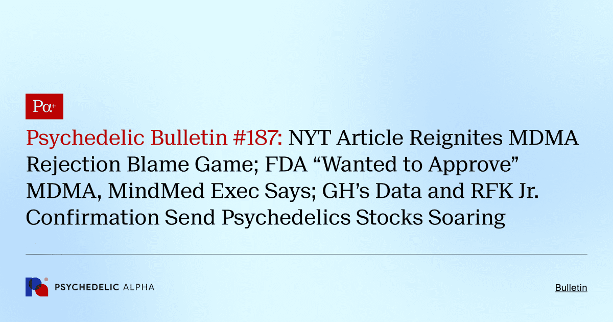 Psychedelic Bulletin #187: NYT Article Reignites MDMA Rejection Blame Game; FDA “Wanted to Approve” MDMA, MindMed Exec Says; GH’s Data and RFK Jr. Confirmation Send Psychedelics Stocks Soaring