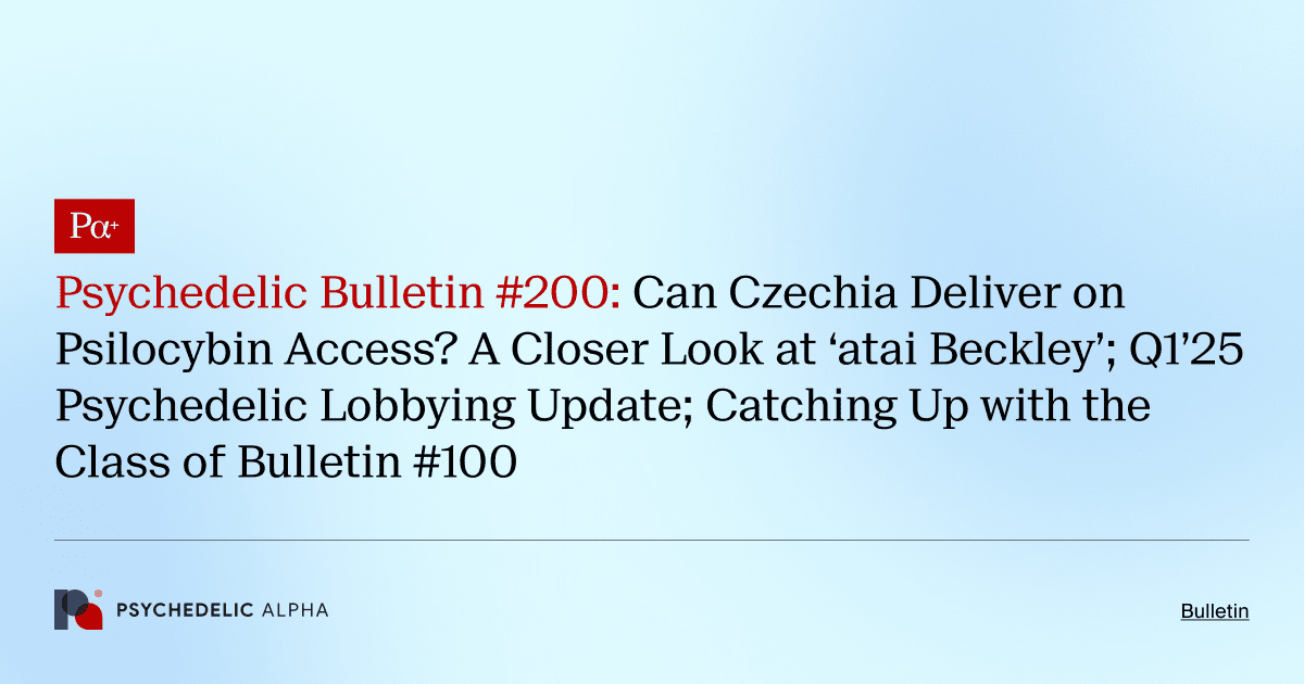 Psychedelic Bulletin #200: Can Czechia Deliver on Psilocybin Access? A Closer Look at ‘atai Beckley’; Q1’25 Psychedelic Lobbying Update; Catching Up with the Class of Bulletin #100