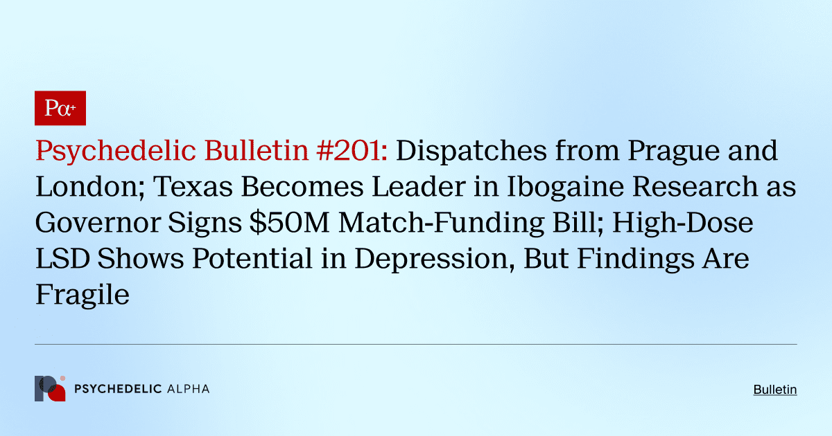 Psychedelic Bulletin #201: Dispatches from Prague and London; Texas Becomes Leader in Ibogaine Research as Governor Signs $50M Match-Funding Bill; High-Dose LSD Shows Potential in Depression, But Findings Are Fragile