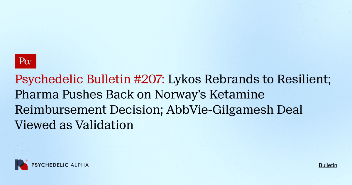 Psychedelic Bulletin #207: Lykos Rebrands to Resilient; Pharma Pushes Back on Norway’s Ketamine Reimbursement Decision; AbbVie-Gilgamesh Deal Viewed as Validation