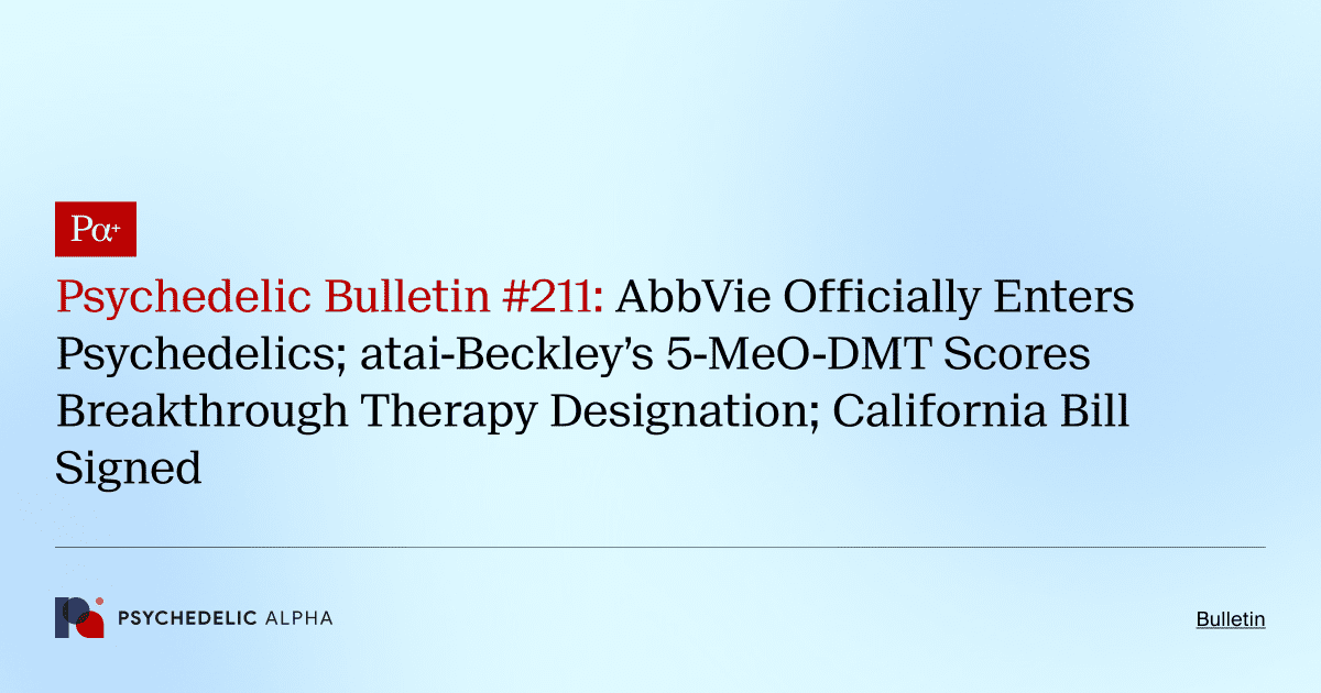 Psychedelic Bulletin #211: AbbVie Officially Enters Psychedelics; atai-Beckley’s 5-MeO-DMT Scores Breakthrough Therapy Designation; California Bill Signed
