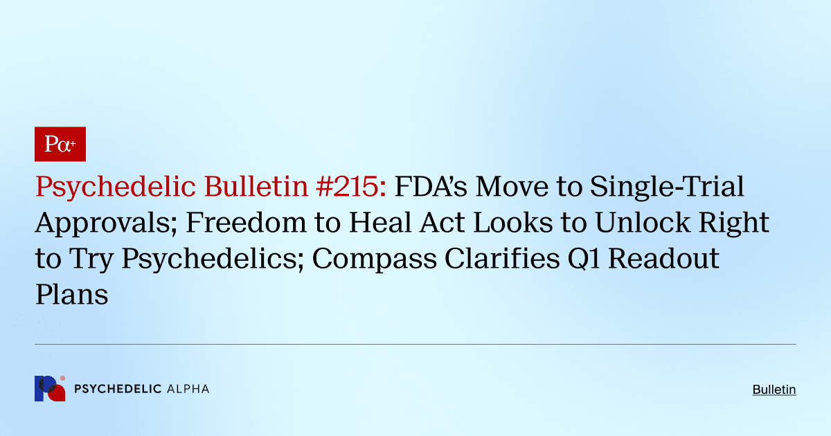 Psychedelic Bulletin #215: FDA’s Move to Single-Trial Approvals; Freedom to Heal Act Looks to Unlock Right to Try Psychedelics; Compass Clarifies Q1 Readout Plans
