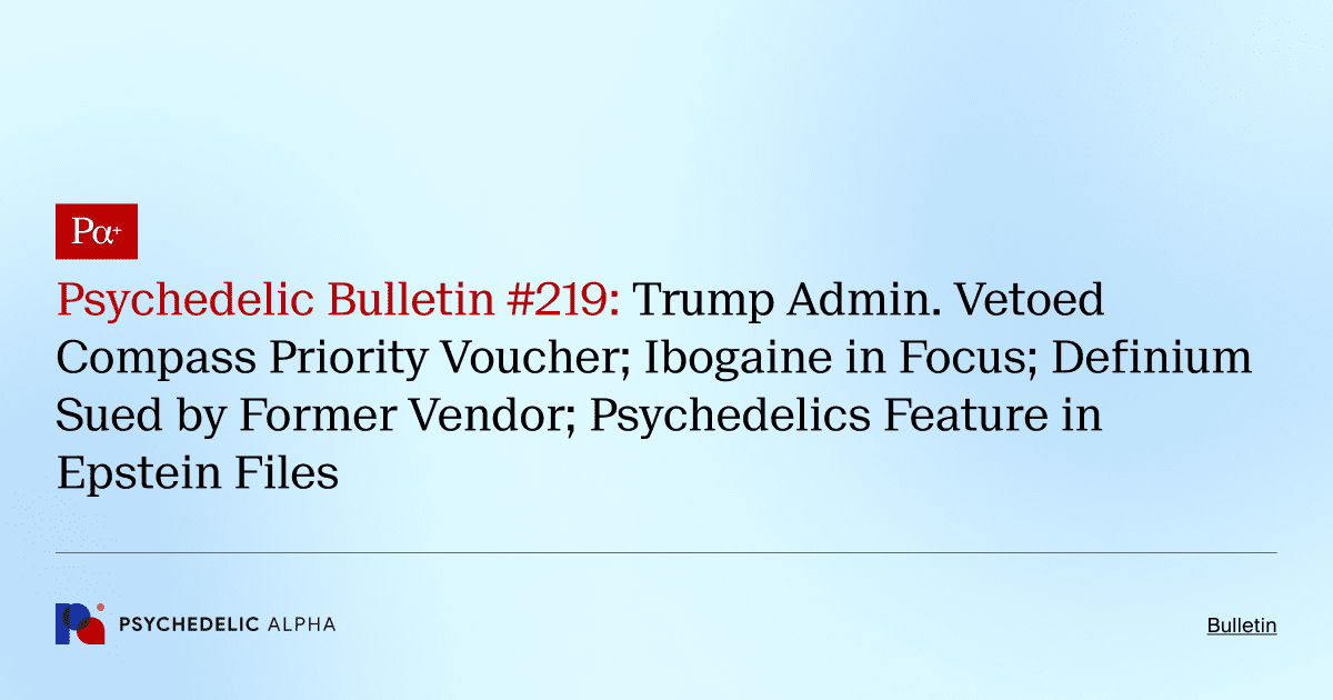 Psychedelic Bulletin #219: Trump Admin. Vetoed Compass Priority Voucher; Ibogaine in Focus; Definium Sued by Former Vendor; Psychedelics Feature in Epstein Files